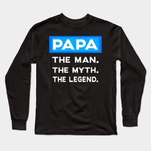 PAPA. THE MAN. THE MYTH. THE LEGEND. Long Sleeve T-Shirt